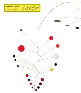 Alexander Calder. Radical Inventor