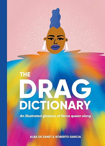 Drag Dictionary: An illustrated glossary of fierce Queen slang Hardcover – Illustrated by Alba De Zanet & Roberto Garcia